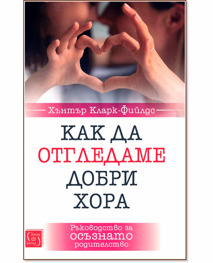 Корица на „Как да отгледаме добри хора" — Хънтър Кларк-Фийлдс