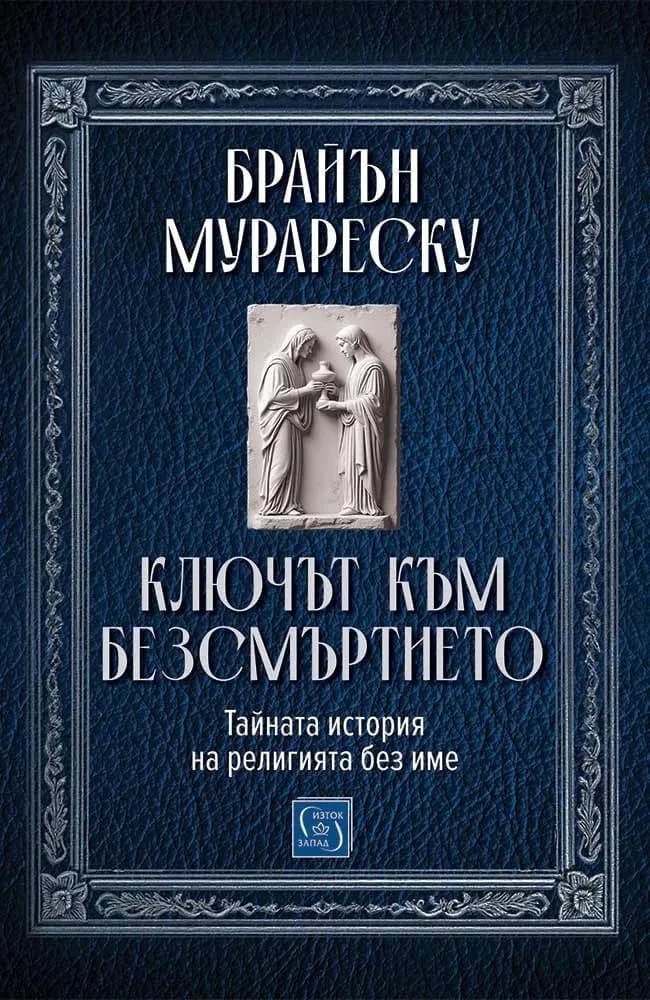 Корица на „Ключът към безсмъртието - Тайната история на религията без име" — Брайън Мурареску