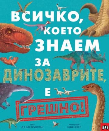 Корица на „Всичко, което знаем за динозаврите, е грешно!"
