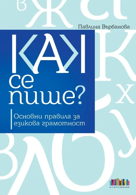 Корица на „Как се пише - Основни правила за езикова грамотност - второ, преработено и допълнено издание" — Павлина Върбанова