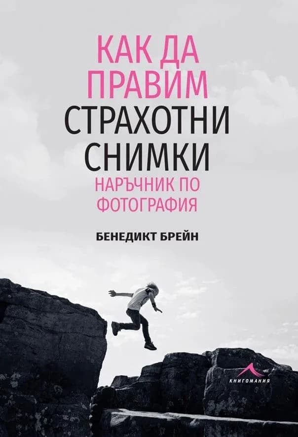 Корица на „Как да правим страхотни снимки - Наръчник по фотография" — Бенедикт Брейн