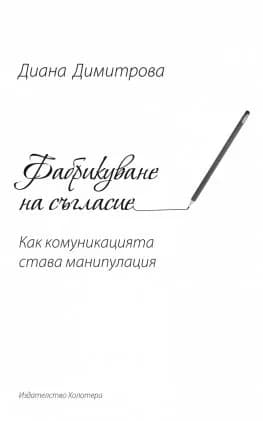Корица на „Фабрикуване на съгласие. Как комуникацията става манипулация" — Диана Димитрова