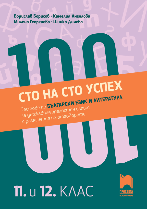 Корица на „Сто на сто успех. Тестове по български език и литература за държавен зрелостен изпит с разяснения на отговорите в 11. и 12. клас"