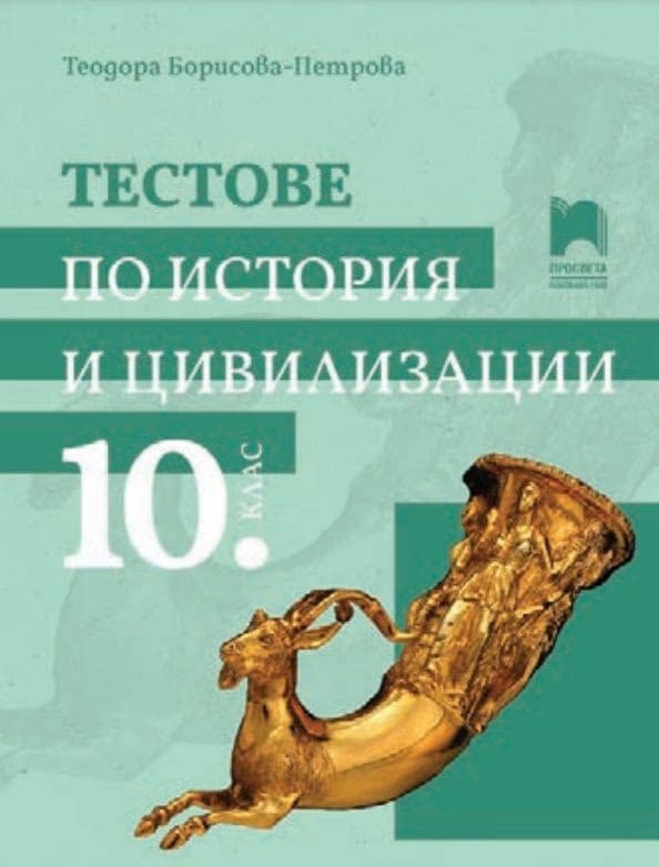 Корица на „Тестове по история и цивилизации за 10. клас" — Теодора Борисова-Петрова