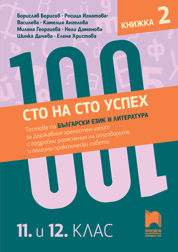 Корица на „Сто на сто успех. Тестове по български език и литература за държавен зрелостен изпит с разяснения на отговорите в 11. и 12. клас - част 2"