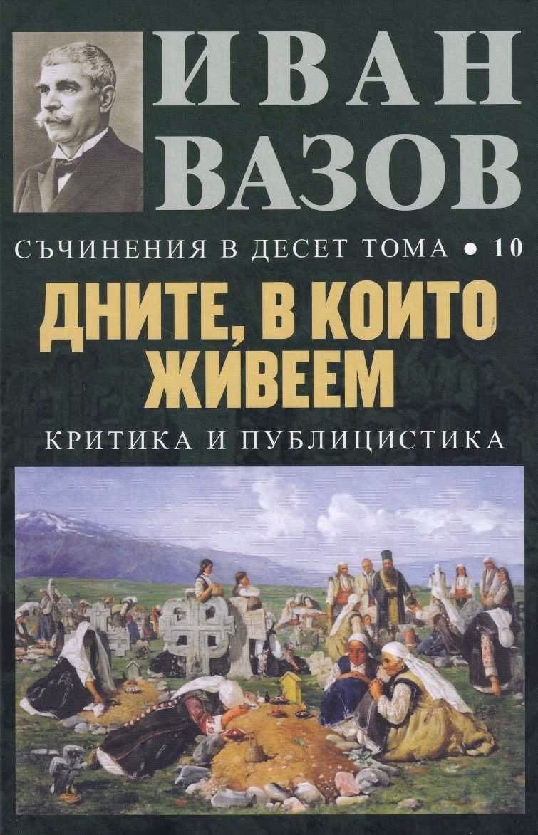 Корица на „Съчинения в 10 тома - том 10: Дните, в които живеем" — Иван Вазов