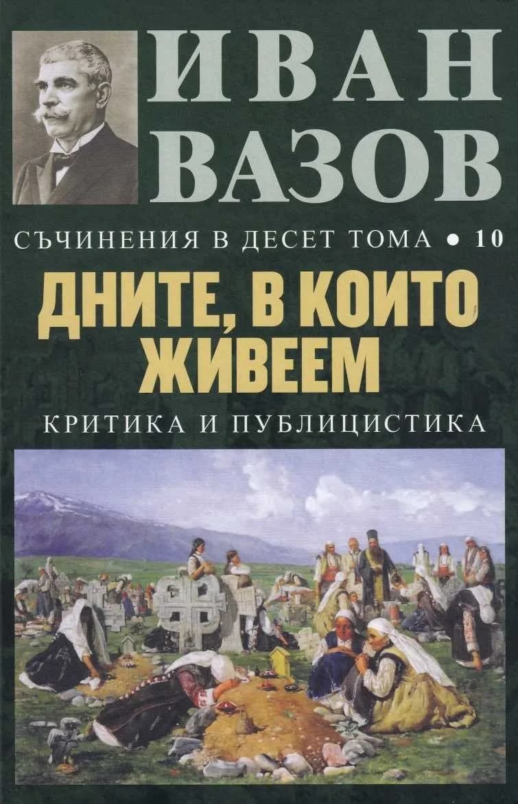 Корица на „Съчинения в 10 тома - том 10: Дните, в които живеем" — Иван Вазов
