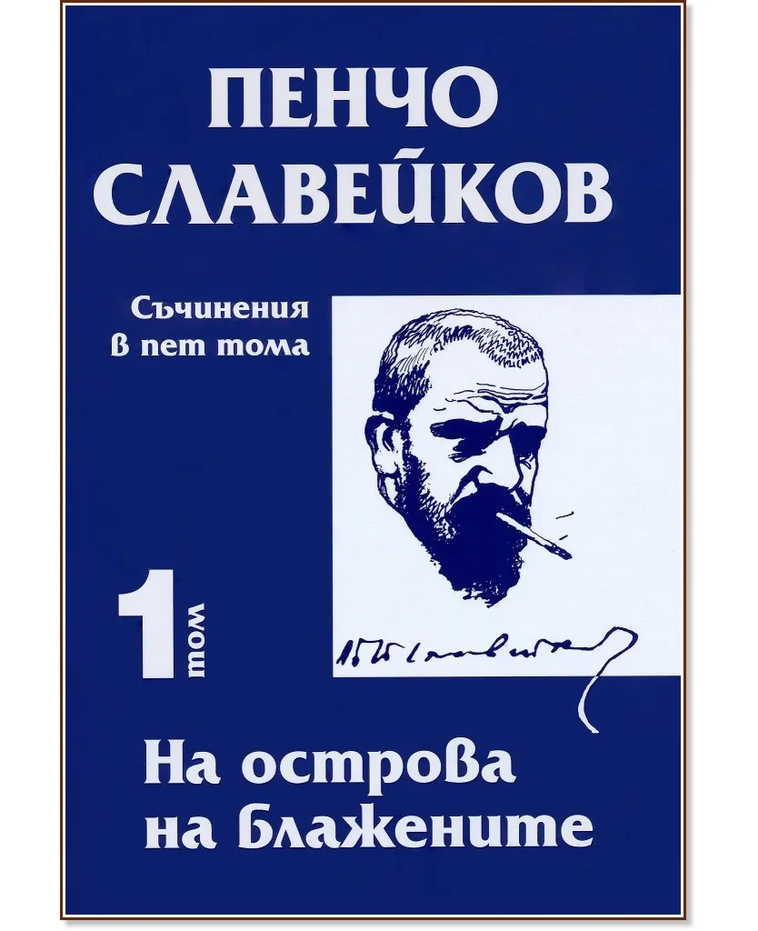 Корица на „Пенчо Славейков - съчинения в пет тома - том 1: На острова на блажените" — Пенчо Славейков