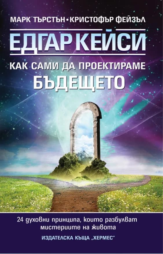 Корица на „Едгар Кейси: Как сами да проектираме бъдещето си. 24 духовни принципа, които разбулват мистериите на живота“, Марк Търстън