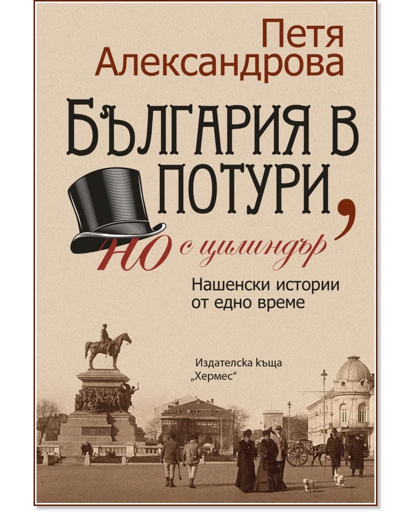 Корица на „България в потури, но с цилиндър. Нашенски истории от едно време" — Петя Александрова