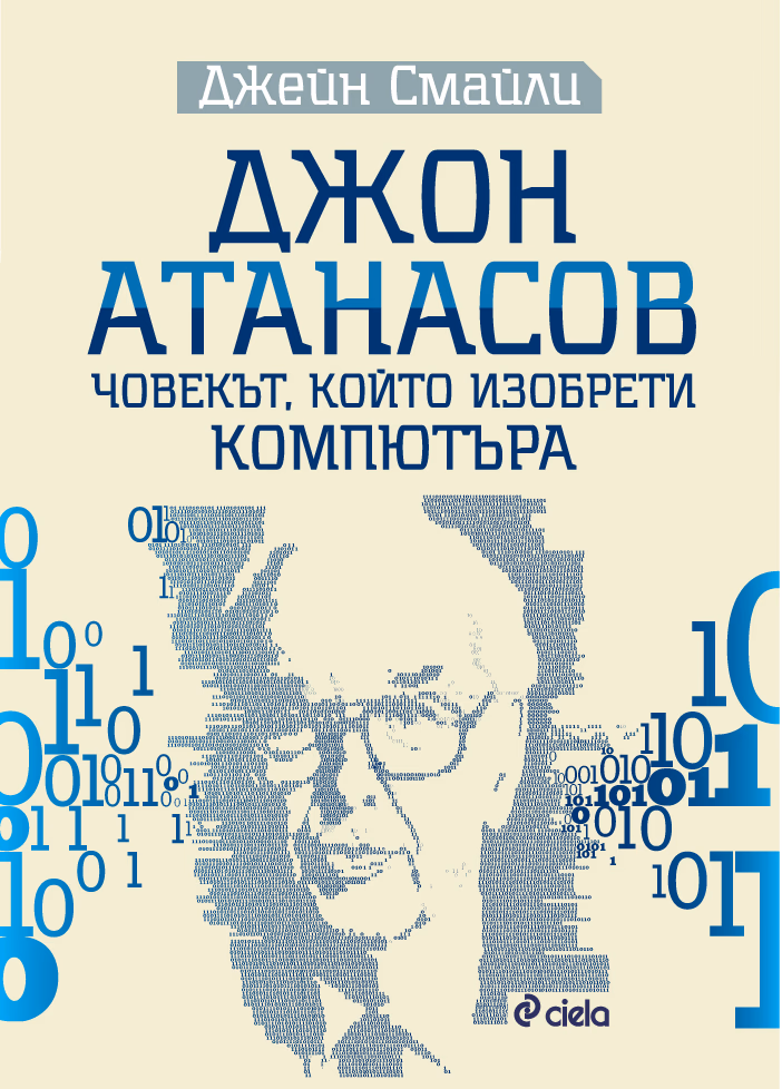 Корица на „Джон Атанасов. Човекът, който изобрети компютъра : Биография" — Джейн Смайли
