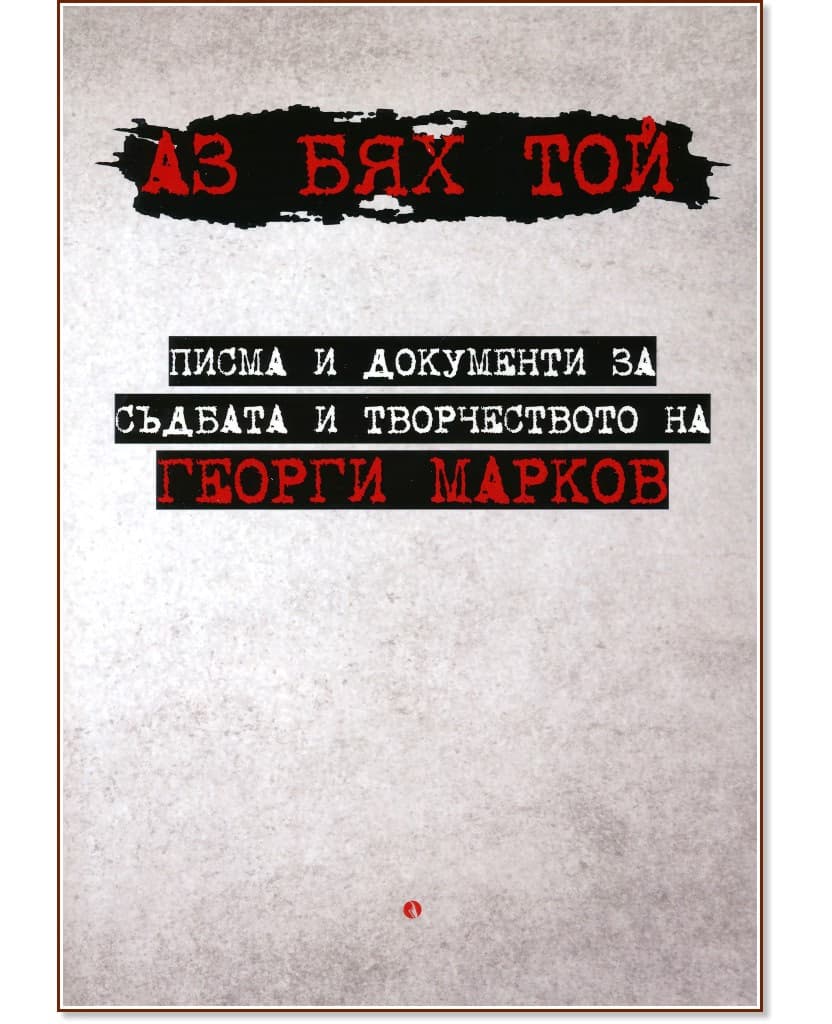 Корица на „Аз бях той. Писма и документи за съдбата и творчеството на Георги Марков"