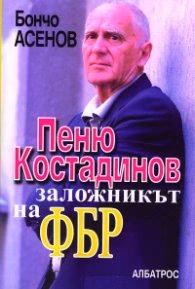 Корица на „Пеню Костадинов - заложникът на ФБР" — Бончо Асенов