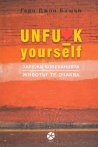 Корица на „Unfu*k yourself Зарежи колебанията. Животът те очаква" — Гари Джон Бишъп