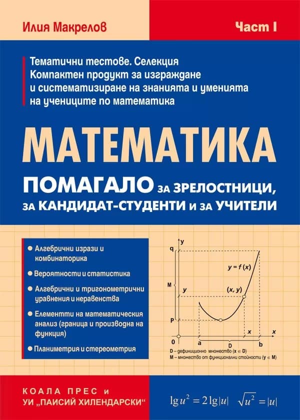Корица на „Математика: Помагало за зрелостници, за кандидат-студенти и за учители - част 1" — Илия Макрелов