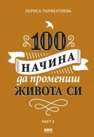 Корица на „100 начина да промениш живота си Ч.2" — Лариса Парфентиева